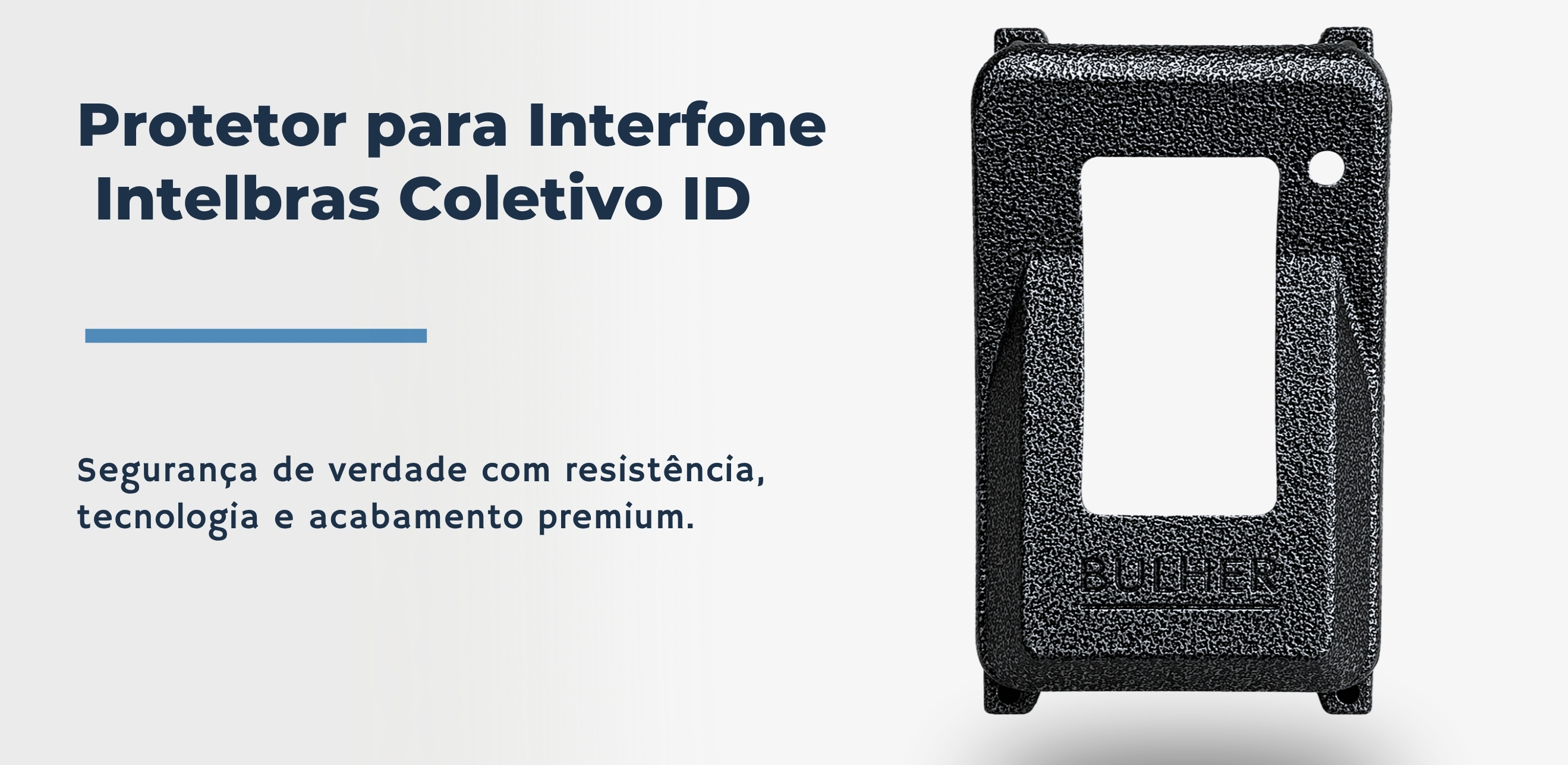 Protetor compatível para interfone Interfone Intelbras Coletivo ID, fabricado pela Bulher em alumínio automotivo super resistente, ideal para proteção contra impactos e vandalismo em sistemas de segurança.