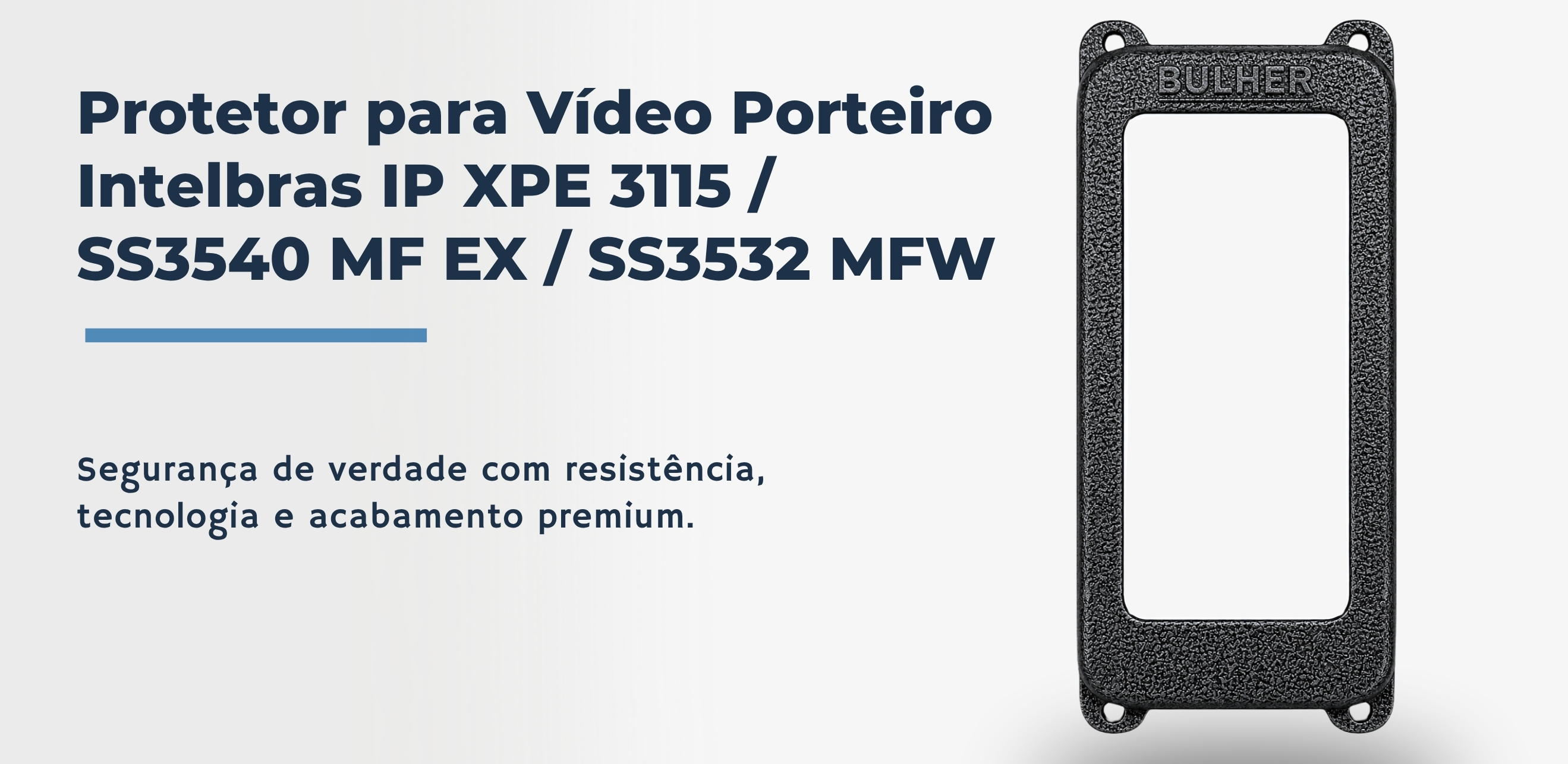 Protetor Vídeo Porteiro Intelbras IP-XPE-3115-SS3540-MF-EX-SS3532-MFW, fabricado pela Bulher em alumínio automotivo resistente, ideal para proteção contra impactos e vandalismo em sistemas de segurança.