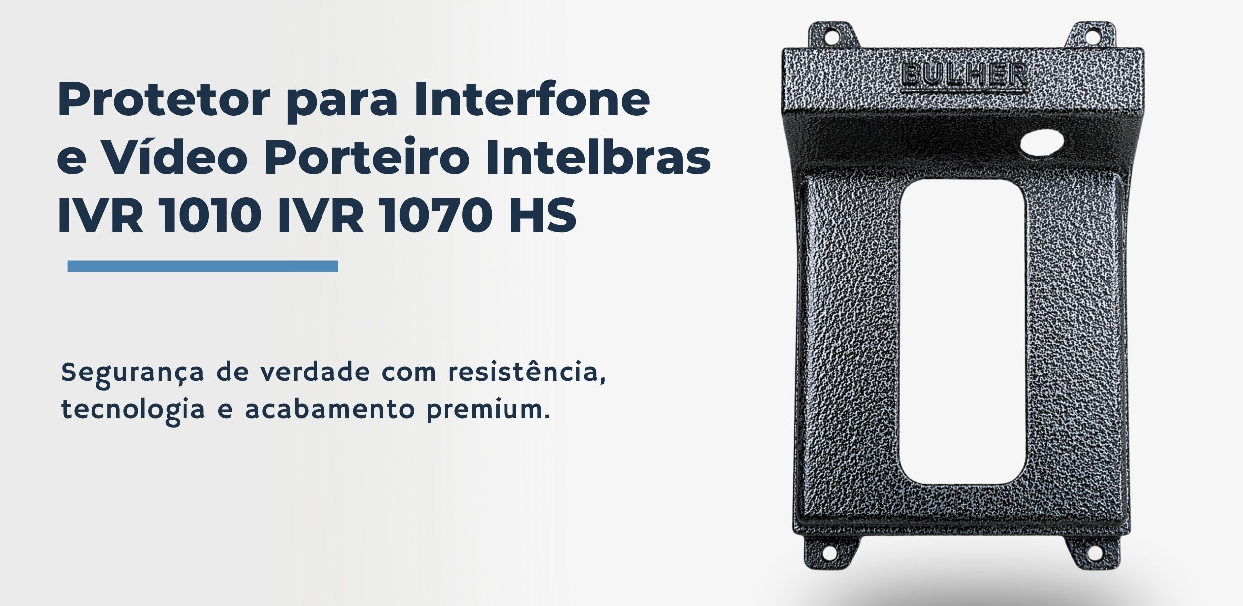 Protetor compatível para Interfone e Vídeo Intelbras IVR 1010 IVR 1070 HS, fabricado pela Bulher em alumínio automotivo super resistente, ideal para proteção contra impactos e vandalismo em sistemas de segurança.