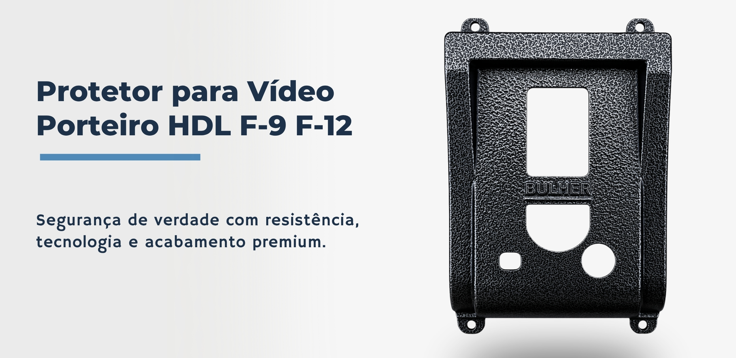 Protetor compatível para Vídeo Porteiro HDL Sense F-9  F-12, fabricado pela Bulher em alumínio automotivo super resistente, ideal para proteção contra impactos e vandalismo em sistemas de segurança.