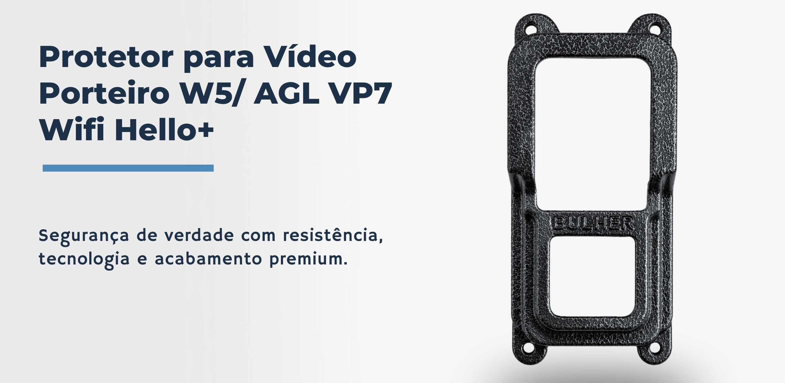 Protetor compatível Vídeo Porteiro W5/ AGL VP7 Wifi Hello+ Intelbras, fabricado pela Bulher em alumínio automotivo resistente, ideal para proteção contra impactos e vandalismo em sistemas de segurança.