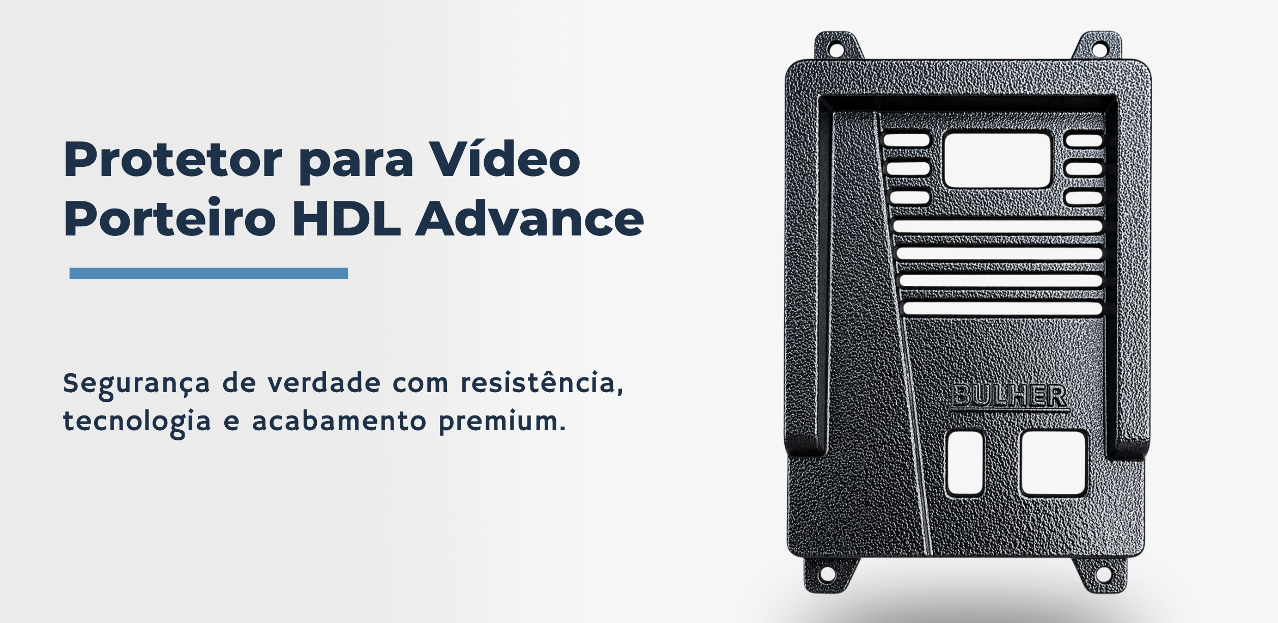 Protetor compatível para Vídeo Porteiro HDL Advance, fabricado pela Bulher em alumínio automotivo super resistente, ideal para proteção contra impactos e vandalismo em sistemas de segurança.