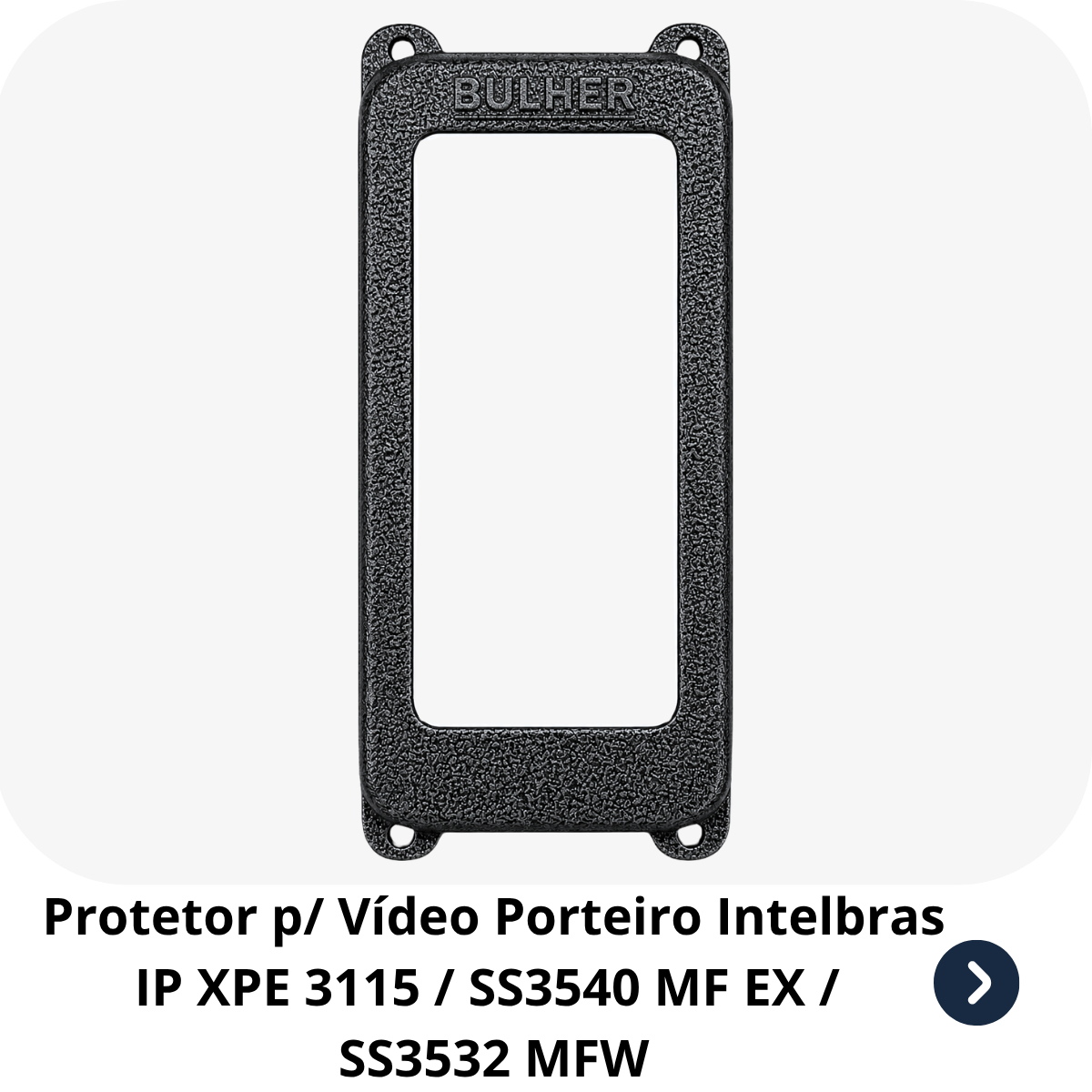 Protetor compatível Vídeo Porteiro Intelbras IP  XPE 3115 SS3540 MF EX SS3532 MFW, fabricado pela Bulher em alumínio automotivo resistente, ideal para proteção contra impactos e vandalismo em sistemas de segurança.