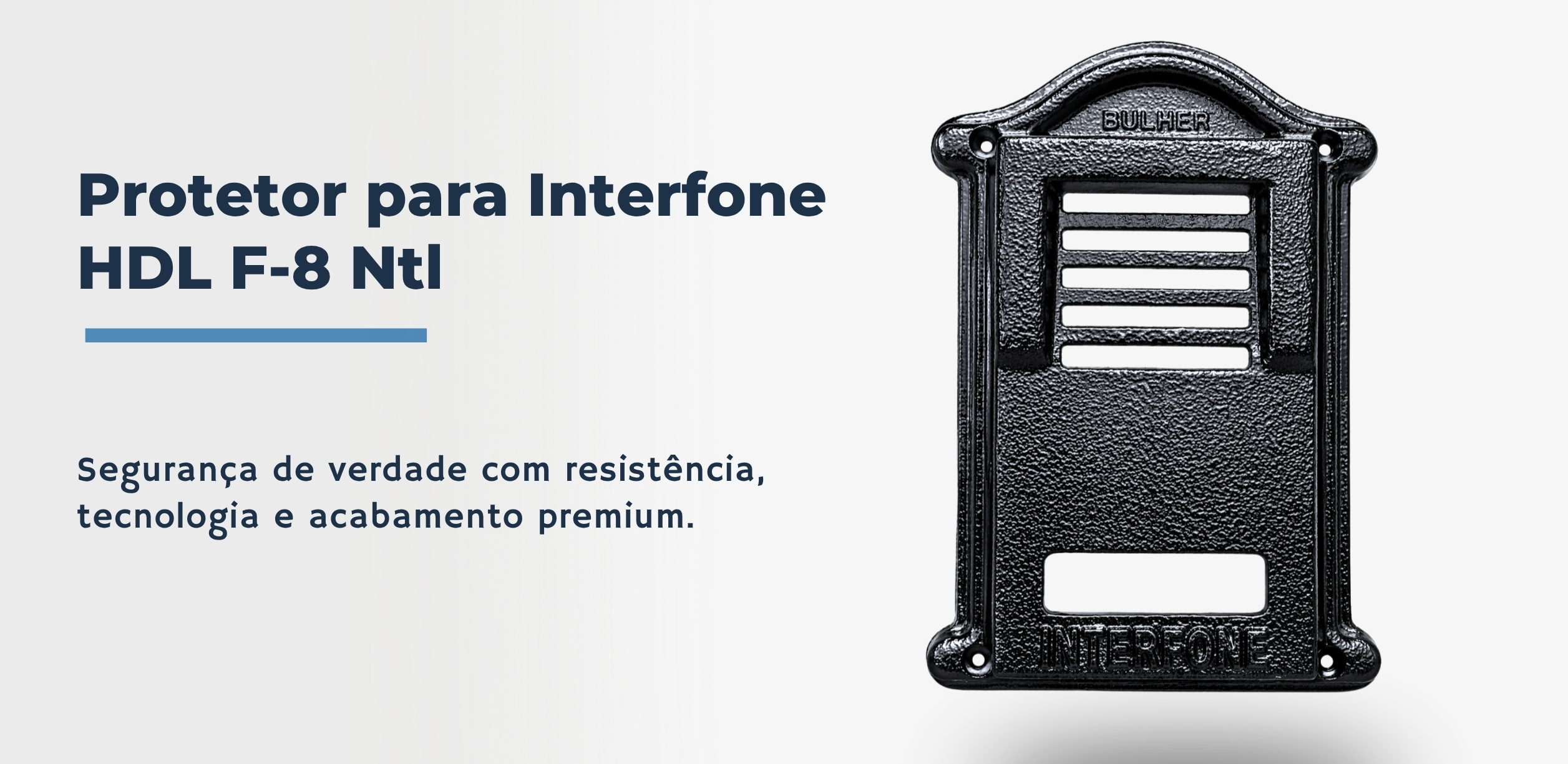 Protetor compatível para interfone HDL F-8-Ntl, fabricado pela Bulher em alumínio automotivo super resistente, ideal para proteção contra impactos e vandalismo em sistemas de segurança.