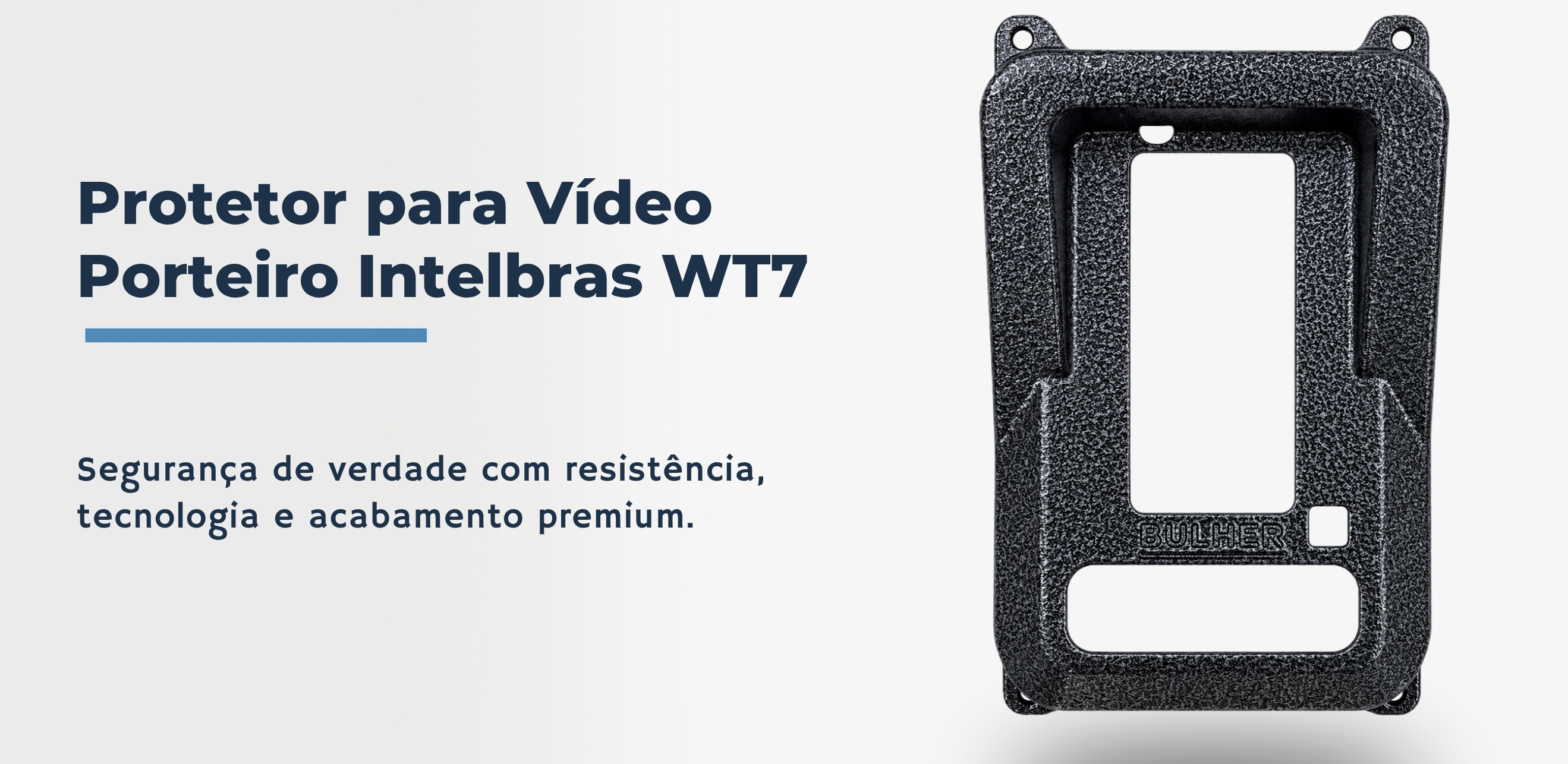 Protetor compatível Vídeo Porteiro Intelbras WT7, fabricado pela Bulher em alumínio automotivo super resistente, ideal para proteção contra impactos e vandalismo em sistemas de segurança.