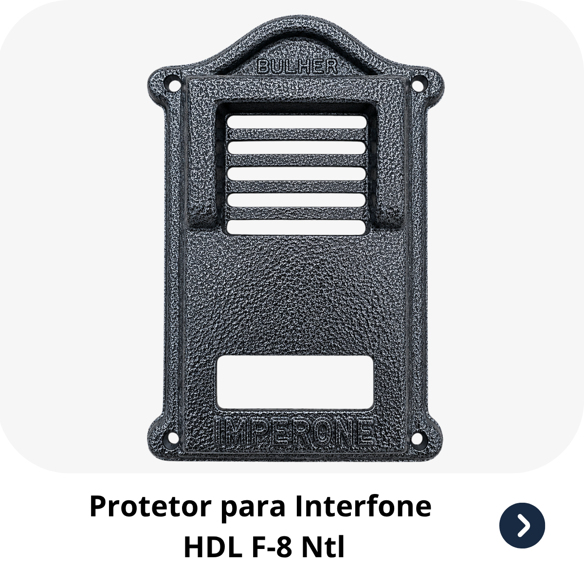 Protetor compatível para interfone HDL F-8-Ntl, fabricado pela Bulher em alumínio automotivo super resistente, ideal para proteção contra impactos e vandalismo em sistemas de segurança.